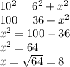 10^{2} = 6^{2}+x^{2} \\100=36+x^{2} \\x^{2} =100-36\\x^{2} =64\\x=\sqrt{64} = 8