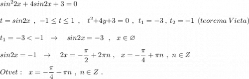 sin^22x+4sin2x+3=0\\\\t=sin2x\ \ ,\ \ -1\leq t\leq 1\ \ ,\ \ \ \ t^2+4y+3=0\ \ ,\ \ t_1=-3\ ,\ t_2=-1\ \ (teorema\ Vieta)\\\\t_1=-3