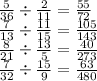 \frac{5}{36} \div \frac{2}{11} = \frac{55}{72} \\ \frac{7}{13} \div \frac{11}{15 } = \frac{105}{143} \\ \frac{8}{21} \div \frac{13}{5} = \frac{40}{273} \\ \frac{7}{32} \div \frac{15}{9} = \frac{63}{480}