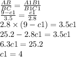 \frac{AB }{BC} = \frac{A1B1 }{B1 C1 } \\ \frac{9 - c1}{3.5} = \frac{c1}{2.8} \\ 2.8 \times (9 - c1) = 3.5c1 \\ 25.2 - 2.8c1 = 3.5c1 \\ 6.3c1 = 25.2 \\ c1 = 4