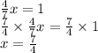 \frac{4}{7} x = 1 \\ \frac{7}{4} \times \frac{4}{7} x = \frac{7}{4} \times 1 \\ x = \frac{7}{4}