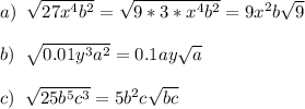 a)\;\;\sqrt{27x^4b^2}=\sqrt{9*3*x^4b^2} =9x^2b\sqrt{9}\\\\b)\;\;\sqrt{0.01y^3a^2}=0.1ay\sqrt{a}\\\\c)\;\;\sqrt{25b^5c^3}=5b^2c\sqrt{bc}