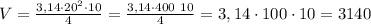 V = \frac{3,14 \cdot 20^2 \cdot 10}{4} = \frac{3,14 \cdot 400 \ 10}{4} = 3,14 \cdot 100 \cdot 10 = 3140