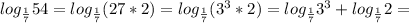 log_\frac{1}{7}54 =log_\frac{1}{7}(27*2)= log_\frac{1}{7}(3^3*2)= log_\frac{1}{7}3^3+log_\frac{1}{7}2=