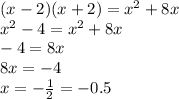 (x - 2)(x + 2) = {x}^{2} + 8x \\ {x}^{2} - 4 = {x}^{2} + 8x \\ - 4 = 8x \\ 8x = - 4 \\ x = - \frac{1}{2} = - 0.5