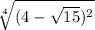 \sqrt[4]{(4-\sqrt{15 })^{2} }