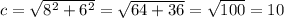 c=\sqrt{8^{2}+6^{2} }=\sqrt{64+36}=\sqrt{100} = 10