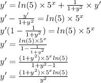 y' = ln(5) \times {5}^{x} + \frac{1}{1 + {y}^{2} } \times y' \\ y' - \frac{y'}{1 + {y}^{2} } = ln(5) \times {5}^{x} \\ y'(1 - \frac{1}{1 + {y}^{2} } ) = ln(5) \times {5}^{x} \\ y' = \frac{ ln(5) \times {5}^{x} }{1 - \frac{1}{1 + {y}^{2} } } \\ y' = \frac{(1 + {y}^{2}) \times {5}^{x} ln(5) }{1 + {y}^{2} - 1} \\ y' = \frac{(1 + {y}^{2}) \times {5}^{x} ln(5) }{ {y}^{2} }