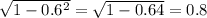 \sqrt{1-0.6^{2} } = \sqrt{1 - 0.64} = 0.8