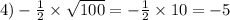 4) - \frac{1}{2} \times \sqrt{100} = - \frac{1}{2} \times 10 = - 5