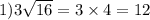 1)3 \sqrt{16} = 3 \times 4 = 12