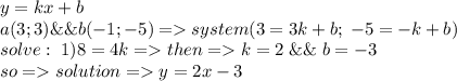 y=kx+b\\a(3;3)\&\&b(-1;-5)=system(3=3k+b;\;-5=-k+b)\\solve:\;1)8=4k=then=k=2\;\&\&\;b=-3\\so=solution=y=2x-3