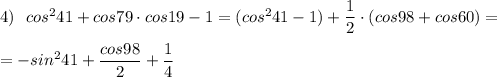 4)\ \ cos^241+cos79\cdot cos19-1=(cos^241-1)+\dfrac{1}{2}\cdot (cos98+cos60)=\\\\=-sin^241+\dfrac{cos98}{2}+\dfrac{1}{4}