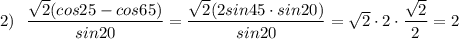 2)\ \ \dfrac{\sqrt2(cos25-cos65)}{sin20}=\dfrac{\sqrt2(2sin45\cdot sin20)}{sin20}=\sqrt2\cdot 2\cdot\dfrac{\sqrt2}{2}=2