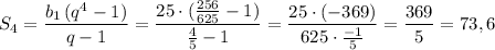 S_4=\dfrac{b_1\, (q^4-1)}{q-1}=\dfrac{25\cdot (\frac{256}{625}-1) }{\frac{4}{5}-1}=\dfrac{25\cdot (-369)}{625\cdot \frac{-1}{5}}=\dfrac{369}{5}=73,6