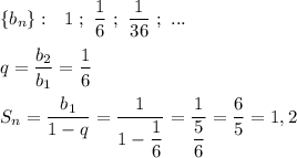 \{b_{n}\}:\ \ 1\ ;\ \dfrac{1}{6}\ ;\ \dfrac{1}{36}\ ;\ ...\\\\q=\dfrac{b_2}{b_1}=\dfrac{1}{6}\\\\S_{n}=\dfrac{b_1}{1-q}=\dfrac{1}{1-\dfrac{1}{6}}=\dfrac{1}{\dfrac{5}{6}}=\dfrac{6}{5}=1,2