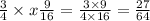 \frac{3}{4} \times x\frac{9}{16} = \frac{3 \times 9}{4 \times 16} = \frac{27}{64}