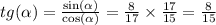 tg( \alpha ) = \frac{ \sin( \alpha ) }{ \cos( \alpha ) } = \frac{8}{17} \times \frac{17}{15} = \frac{8}{15}
