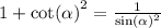 1 + { \cot( \alpha ) }^{2} = \frac{1}{ { \sin( \alpha ) }^{2} } \\