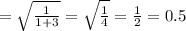 = \sqrt{ \frac{1}{1 + 3} } = \sqrt{ \frac{1}{4} } = \frac{1}{2} = 0.5 \\