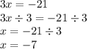 3x = - 21 \\ 3x \div 3 = - 21 \div 3 \\ x = - 21 \div 3 \\ x = - 7