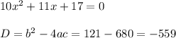 10x^2+11x+17=0\\\\D=b^2-4ac=121-680=-559
