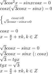 \sqrt{3}cos^2x-sinxcosx=0\\cosx(\sqrt{3}cosx-sinx)=0\\\\\left \{ {{cosx=0} \atop {\sqrt{3}cosx-sinx=0 }} \right. \\\\cosx=0\\x=\frac{\pi }{2} + \pi k , k \in Z\\\\\sqrt{3} cosx-sinx=0\\\sqrt{3}cosx=sinx \ (:cosx)\\\sqrt{3}=tgx \\tgx=\sqrt{3}\\x=\frac{\pi }{3}+\pi k , k \in Z