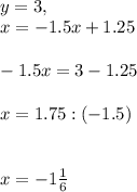 \\y= 3, \\x = -1.5x+1.25\\\\-1.5x =3 - 1.25 \\\\x= 1.75 : (-1.5)\\ \\\\x =- 1\frac{1}{6}