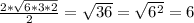 \frac{2*\sqrt{6*3*2} }{2}=\sqrt{36} =\sqrt{6^2} =6