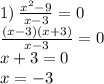 1) \: \frac{ {x}^{2} - 9 }{x - 3} = 0 \\ \frac{(x - 3)(x + 3)}{x - 3} = 0 \\ x + 3 = 0 \\ x = - 3