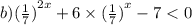 b) {( \frac{1}{7}) }^{2x} + 6 \times {( \frac{1}{7} )}^{x} - 7 < 0