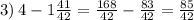 3) \: 4 - 1 \frac{41}{42} = \frac{168}{42} - \frac{83}{42} = \frac{85}{42}