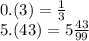 0.(3) = \frac{1}{3} \\ 5.(43) = 5 \frac{43}{99}