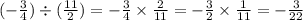 ( - \frac{3}{4} ) \div ( \frac{11}{2} ) = - \frac{3}{4} \times \frac{2}{11} = - \frac{3}{2} \times \frac{1}{11} = - \frac{3}{22}