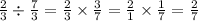 \frac{2}{3} \div \frac{7}{3} = \frac{2}{3} \times \frac{3}{7} = \frac{2}{1} \times \frac{1}{7} = \frac{2}{7}