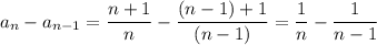 a_n - a_{n-1} = \dfrac{n+1}{n}- \dfrac{(n-1)+1}{(n-1)} =\dfrac{1}{n} - \dfrac{1}{n-1}