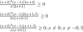 \frac{(x+2)^{2}(x-1)(2x+3) }{x(2x+1)} \geq0\\\\\frac{(x+2)^{2}(x-1)2(x+1,5) }{2x(x+0,5)} \geq0\\\\\frac{(x+2)^{2}(x-1)(x+1,5) }{x(x+0,5)} \geq0;x\neq0;x\neq -0,5