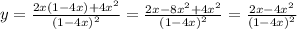y = \frac{2x(1 - 4x) + 4 {x}^{2} }{ {(1 - 4x)}^{2} } = \frac{2x - 8 {x}^{2} + 4 {x}^{2} }{ {(1 - 4x)}^{2} } = \frac{2x - 4 {x}^{2} }{ {(1 - 4x)}^{2} }