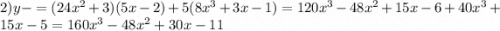 2)y- = (24 {x}^{2} + 3)(5x - 2) + 5(8 {x}^{3} + 3x - 1) = 120 {x}^{3} - 48 {x}^{2} + 15x - 6 + 40 {x}^{3} + 15x - 5 = 160 {x}^{3} - 48 {x}^{2} + 30x - 11