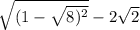 \sqrt{(1 - \sqrt{8) {}^{2} } } - 2 \sqrt{2}