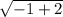 \sqrt{-1+2}