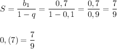 S=\dfrac{b_1}{1-q}=\dfrac{0,7}{1-0,1}=\dfrac{0,7}{0,9}=\dfrac{7}{9}\\\\\\0,(7)=\dfrac{7}{9}