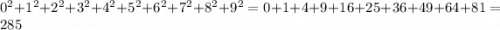 0^{2} + 1^{2} + 2^{2} + 3^{2} + 4^{2} +5^{2}+6^{2}+7^{2}+8^{2}+9^{2} = 0+1+4 + 9 + 16 + 25 + 36 + 49 + 64 + 81 = 285
