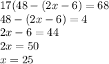 17(48 - (2x - 6) = 68 \\ 48 - (2x - 6) = 4 \\ 2x - 6 = 44 \\ 2x = 50 \\ x = 25