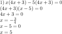 1) \: x(4x + 3) - 5(4x + 3) = 0 \\ (4x + 3)(x - 5) = 0 \\ 4x + 3 = 0 \\ x = - \frac{3}{4} \\ x - 5 = 0 \\ x = 5