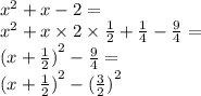 {x}^{2} + x - 2 = \\ {x}^{2} + x \times 2 \times \frac{1}{2} + \frac{1}{4} - \frac{9}{4} = \\ {(x + \frac{1}{2} )}^{2} - \frac{9}{4} = \\ {(x + \frac{1}{2}) }^{2} - { (\frac{3}{2}) }^{2}