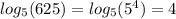 log_{5}(625) = log_{5}( {5}^{4} ) = 4