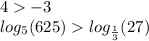 4 - 3 \\ log_{5}(625) log_{ \frac{1}{3} }(27)