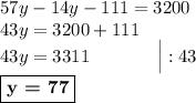 57y - 14y - 111 = 3200\\43y = 3200 + 111\\43y = 3311\ \ \ \ \ \ \ \ \ \ \ \Big| :43\\\boxed{\textbf{y = 77}}