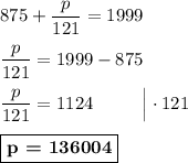 875 + \dfrac{p}{121} = 1999\\\\\dfrac{p}{121} = 1999 - 875\\\\\dfrac{p}{121} = 1124\ \ \ \ \ \ \ \ \Big| \cdot 121\\\\\boxed{\textbf{p = 136004}}